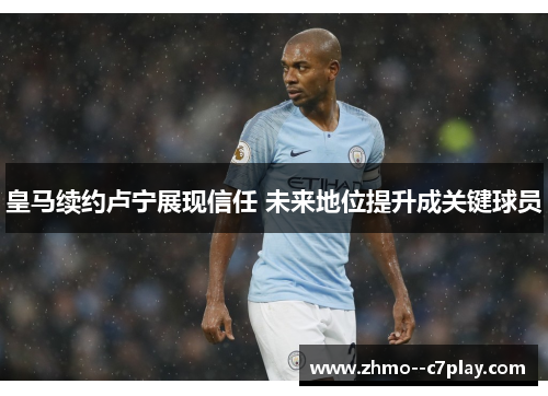 皇马续约卢宁展现信任 未来地位提升成关键球员