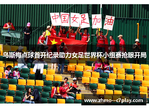 乌斯梅点球首开纪录助力女足世界杯小组赛抢眼开局